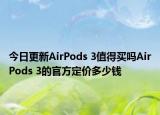 今日更新AirPods 3值得買嗎AirPods 3的官方定價(jià)多少錢