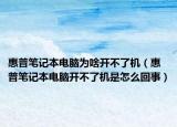 惠普筆記本電腦為啥開不了機(jī)（惠普筆記本電腦開不了機(jī)是怎么回事）