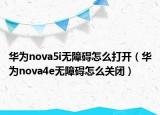 華為nova5i無障礙怎么打開（華為nova4e無障礙怎么關(guān)閉）