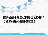 健康碼是不是自己的身份證辦的卡（健康碼是不是自動定位）