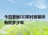 今日更新??農(nóng)村房屋所有權(quán)多少年