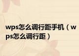 wps怎么調(diào)行距手機(jī)（wps怎么調(diào)行距）