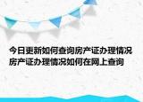 今日更新如何查詢房產(chǎn)證辦理情況房產(chǎn)證辦理情況如何在網(wǎng)上查詢
