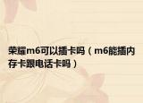 榮耀m6可以插卡嗎（m6能插內(nèi)存卡跟電話卡嗎）