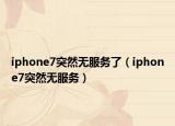 iphone7突然無服務(wù)了（iphone7突然無服務(wù)）