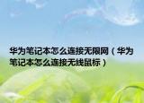 華為筆記本怎么連接無限網(wǎng)（華為筆記本怎么連接無線鼠標(biāo)）