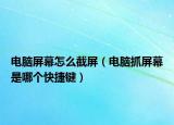 電腦屏幕怎么截屏（電腦抓屏幕是哪個快捷鍵）