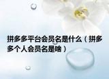 拼多多平臺會員名是什么（拼多多個人會員名是啥）