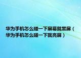 華為手機(jī)怎么碰一下屏幕就黑屏（華為手機(jī)怎么碰一下就亮屏）