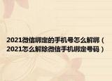 2021微信綁定的手機號怎么解綁（2021怎么解除微信手機綁定號碼）