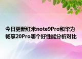 今日更新紅米note9Pro和華為暢享20Pro哪個(gè)好性能分析對比