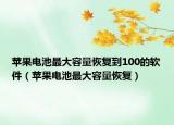 蘋果電池最大容量恢復(fù)到100的軟件（蘋果電池最大容量恢復(fù)）