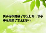 快手等級隱藏了怎么打開（快手等級隱藏了怎么打開）