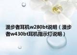 漫步者耳機w280bt說明（漫步者w430bt耳機指示燈說明）