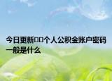 今日更新??個(gè)人公積金賬戶密碼一般是什么