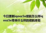 今日更新iqooz5x續(xù)航怎么樣iqooz5x帶來什么樣的續(xù)航體驗