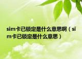sim卡已鎖定是什么意思啊（sim卡已鎖定是什么意思）
