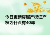 今日更新房屋產(chǎn)權(quán)證產(chǎn)權(quán)為什么有40年