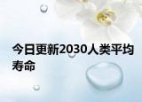 今日更新2030人類平均壽命