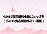 小米10青春版和小米10pro評測（小米10青春版和小米10區(qū)別）