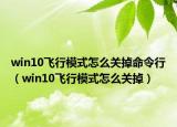 win10飛行模式怎么關(guān)掉命令行（win10飛行模式怎么關(guān)掉）