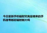 今日更新手機(jī)輻射究竟是哪來(lái)的手機(jī)信號(hào)越差輻射越大嗎