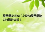 顯示器144hz（240hz顯示器比144提升大嗎）