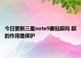今日更新三星note9要貼膜嗎 膜的作用是保護(hù)
