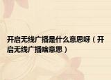 開啟無線廣播是什么意思呀（開啟無線廣播啥意思）