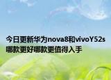 今日更新華為nova8和vivoY52s哪款更好哪款更值得入手