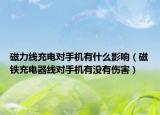 磁力線充電對(duì)手機(jī)有什么影響（磁鐵充電器線對(duì)手機(jī)有沒(méi)有傷害）
