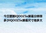 今日更新iQOOZ5x屏幕分辨率多少iQOOZ5x屏幕尺寸有多大