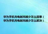 華為手機充電越充越少怎么回事（華為手機充電越充越少怎么解決）