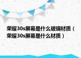 榮耀30s屏幕是什么玻璃材質（榮耀30s屏幕是什么材質）