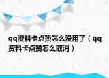 qq資料卡點贊怎么沒用了（qq資料卡點贊怎么取消）