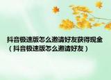 抖音極速版怎么邀請(qǐng)好友獲得現(xiàn)金（抖音極速版怎么邀請(qǐng)好友）