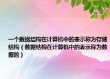 一個(gè)數(shù)據(jù)結(jié)構(gòu)在計(jì)算機(jī)中的表示稱為存儲(chǔ)結(jié)構(gòu)（數(shù)據(jù)結(jié)構(gòu)在計(jì)算機(jī)中的表示稱為數(shù)據(jù)的）