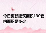 今日更新建筑面積130套內面積是多少