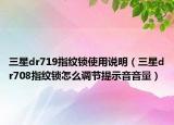三星dr719指紋鎖使用說明（三星dr708指紋鎖怎么調(diào)節(jié)提示音音量）