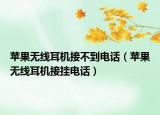 蘋果無線耳機(jī)接不到電話（蘋果無線耳機(jī)接掛電話）