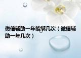 微信輔助一年能綁幾次（微信輔助一年幾次）