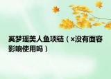 奚夢瑤美人魚項鏈（x沒有面容影響使用嗎）