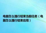 電腦怎么強行結(jié)束當前任務（電腦怎么強行結(jié)束應用）