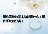 操作系統(tǒng)的基本功能是什么（操作系統(tǒng)的分類）