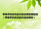 蘋果手機(jī)拷貝的內(nèi)容在鍵盤哪里找（蘋果手機(jī)拷貝的內(nèi)容在哪里）