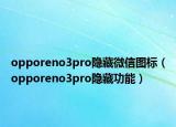 opporeno3pro隱藏微信圖標（opporeno3pro隱藏功能）