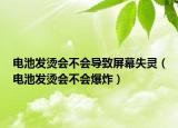 電池發(fā)燙會(huì)不會(huì)導(dǎo)致屏幕失靈（電池發(fā)燙會(huì)不會(huì)爆炸）