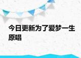 今日更新為了愛夢(mèng)一生原唱