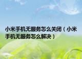 小米手機(jī)無服務(wù)怎么關(guān)閉（小米手機(jī)無服務(wù)怎么解決）