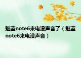 魅藍(lán)note6來電沒聲音了（魅藍(lán)note6來電沒聲音）